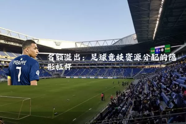 名额溢出：足球竞技资源分配的隐形杠杆