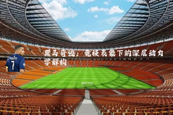 黑马奇迹：竞技表象下的深层动力学解构