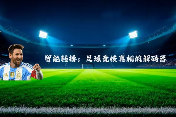 智能转播:足球竞技真相的解码器