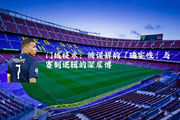 门线技术:被误解的「确定性」与赛制逻辑的深层博弈