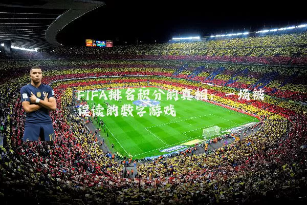 FIFA排名积分的真相:一场被误读的数字游戏